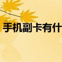 手机副卡有什么优势（手机副卡有什么危害）