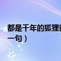 都是千年的狐狸就别玩聊斋了什么意思（都是千年的狐狸下一句）