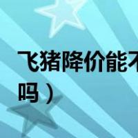 飞猪降价能不能退差价（飞猪的预约溢价还退吗）