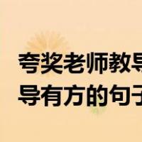 夸奖老师教导有方的句子（关于的赞美老师教导有方的句子）