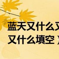 蓝天又什么又什么的词语有哪些（蓝天又什么又什么填空）