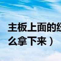 主板上面的纽扣电池怎么取（主板纽扣电池怎么拿下来）