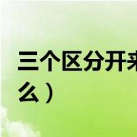 三个区分开来要求指的是（三个区分开来是什么）