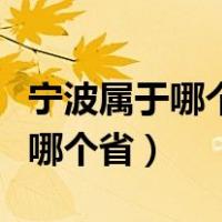 宁波属于哪个地方哪个省（宁波是哪个省属于哪个省）