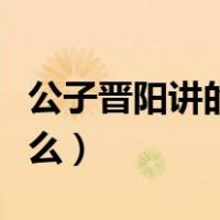 公子晋阳讲的是什么故事（公子晋阳讲的是什么）