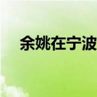 余姚在宁波市吗（余姚市在宁波哪个区）