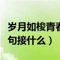 岁月如梭青春如歌意思（青葱岁月如梭如歌下句接什么）