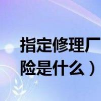 指定修理厂险是指定4s店险吗（指定修理厂险是什么）