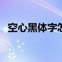 空心黑体字怎么设置（空心黑体如何设置）