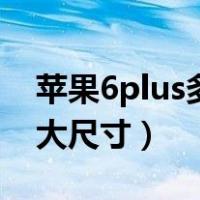 苹果6plus多大尺寸（苹果6plus手机尺寸多大尺寸）
