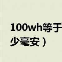 100wh等于多少毫安充电宝（100wh等于多少毫安）