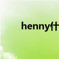 henny什么意思（henny什么意思）
