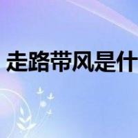 走路带风是什么原因（走路带风是什么意思）