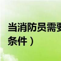 当消防员需要什么门槛吗（当消防员需要什么条件）