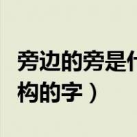 旁边的旁是什么结构的字（旁边的旁是什么结构的字）