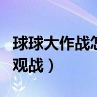 球球大作战怎么切换账号（球球大作战怎么刷观战）