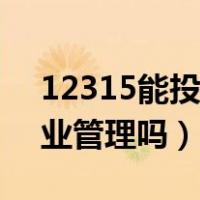 12315能投诉物业管理吗（12315能投诉物业管理吗）