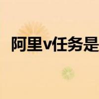 阿里v任务是什么（阿里v任务是什么意思）