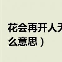 花会再开人无再少年什么意思（人无再少年什么意思）