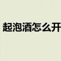 起泡酒怎么开可以喷射出来（起泡酒怎么喝）