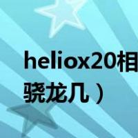 heliox20相当于骁龙多少（heliox20相当于骁龙几）