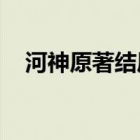 河神原著结局（河神大结局 结局大揭秘）