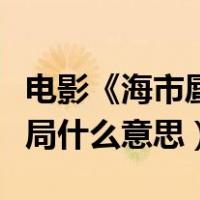 电影《海市蜃楼》结局（海市蜃楼电影解析结局什么意思）