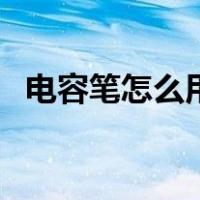 电容笔怎么用于平板电脑（电容笔怎么用）