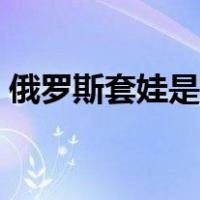 俄罗斯套娃是哪三个（俄罗斯套娃是什么梗）