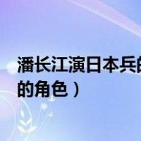潘长江演日本兵的老电影（潘长江演的日本兵是哪部电影里的角色）