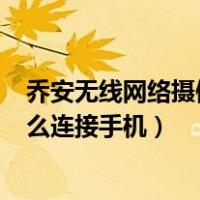 乔安无线网络摄像机怎么连接wifi（乔安无线网络摄像机怎么连接手机）
