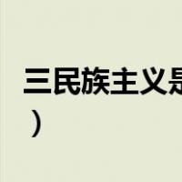 三民族主义是哪三民是（三民族主义是哪三民）