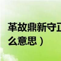 革故鼎新守正出新是什么意思（守正出新是什么意思）