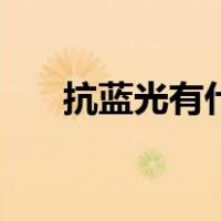 抗蓝光有什么作用（抗蓝光有什么用）