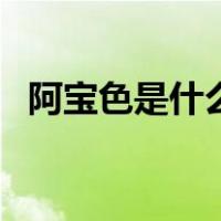 阿宝色是什么意思啊（阿宝色是什么意思）