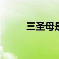 三圣母是谁（三圣母是什么人物）