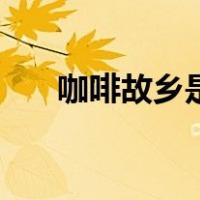 咖啡故乡是哪个国家（咖啡故乡是哪）