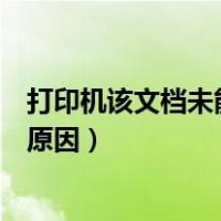 打印机该文档未能打印是什么原因（该文档未能打印是什么原因）