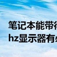 笔记本能带得动144hz显示器吗（笔记本144hz显示器有必要吗）