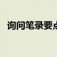 询问笔录要点什么（询问笔录要点是什么）