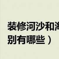 装修河沙和海沙有什么区别（河沙和海沙的区别有哪些）