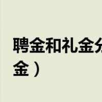 聘金和礼金分别是什么（什么叫聘金什么叫礼金）