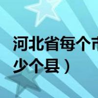 河北省每个市有多少个县（河北省多少个市多少个县）