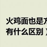火鸡面也是方便面吗（什么是火鸡面跟方便面有什么区别）