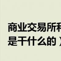 商业交易所和商品交易所的区别（商品交易所是干什么的）