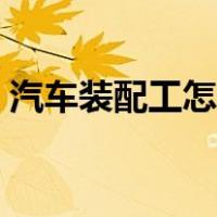 汽车装配工怎么样（汽车装配工是做什么的）