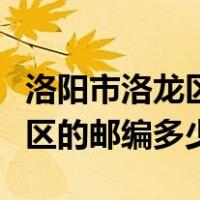 洛阳市洛龙区的邮政编码是多少（洛阳市洛龙区的邮编多少）