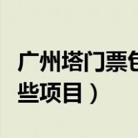 广州塔门票包含哪些项目（广州塔门票包含哪些项目）