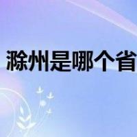滁州是哪个省份的（滁州是哪个省份的城市）