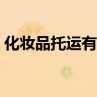 化妆品托运有要求吗（化妆品托运有限制吗）